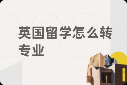 英國(guó)留學(xué)怎么轉(zhuǎn)專業(yè)