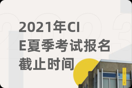 2021年CIE夏季考試報(bào)名截止時(shí)間