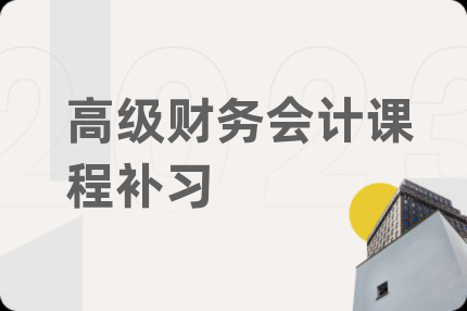 高級(jí)財(cái)務(wù)會(huì)計(jì)課程補(bǔ)習(xí)